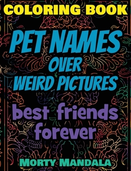 Coloring Book - Pet Names over Weird Pictures - Trace, Paint, Draw and Color: 100 Pet Names + 100 Weird Pictures - 100% FUN - Great for Stupid Adults
