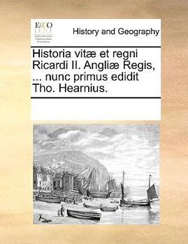 Paperback Historia vit? et regni Ricardi II. Angli? Regis, ... nunc primus edidit Tho. Hearnius. [Latin] Book