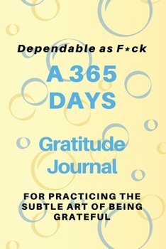 Dependable as F*ck: A 365 Days Gratitude Journal for Practicing the Subtle Art of Being Grateful