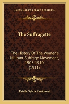 Paperback The Suffragette: The History Of The Women's Militant Suffrage Movement, 1905-1910 (1911) Book
