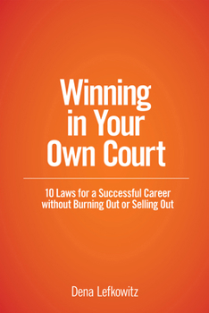 Winning in Your Own Court: 10 Laws for a Successful Career without Burning Out or Selling Out