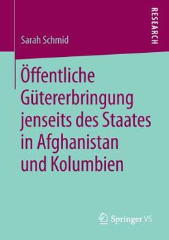 Paperback Öffentliche Gütererbringung Jenseits Des Staates in Afghanistan Und Kolumbien [German] Book