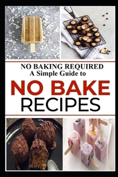 Paperback No Baking Required: A Simple Guide to NO BAKE Recipes Book