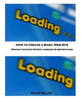 Paperback How to Create a Basic Web Site: Making Your Site Without Hassles or Restrictions Book