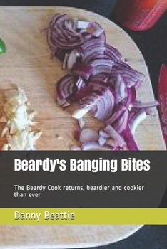 Paperback Beardy's Banging Bites: The Beardy Cook returns, beardier and cookier than ever Book