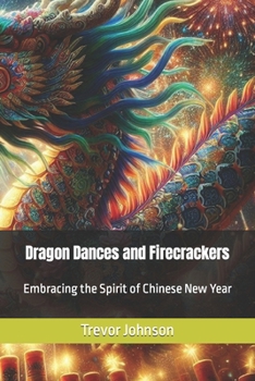 Dragon Dances and Firecrackers: Embracing the Spirit of Chinese New Year