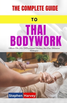 Paperback The Complete Guide to Thai Bodywork: Master The Art Of Traditional Healing And Deep Relaxation Techniques Book