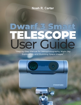 Paperback Dwarf 3 Smart Telescope User Guide: Step-by-Step Manual for Astrophotography, Night Sky Exploration, and Stunning Space Images" Book