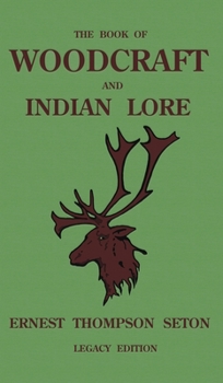 Hardcover The Book Of Woodcraft And Indian Lore (Legacy Edition): A Classic Manual On Camping, Scouting, Outdoor Skills, Native American History, And Nature Fro Book