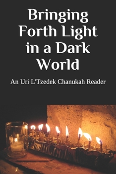 Paperback Bringing Forth Light in a Dark World: An Uri L'Tzedek Chanukah Reader Book