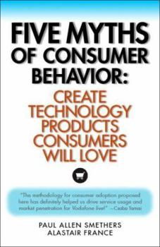 Paperback Five Myths of Consumer Behavior: Create Technology Products that Consumer Will Love Book