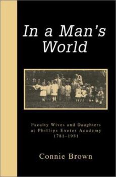 Paperback In a Man's World: Faculty Wives and Daughters at Phillips Exeter Academy 1781-1981 Book