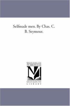 Selfmade men. By Chas. C. B. Seymour.