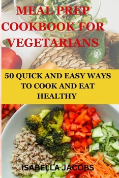 Paperback Meal Prep Cookbook for Vegetarians: 50 Quick and Easy Ways to Cook and Eat Healthy Book