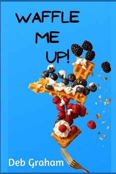 Paperback Waffle Me Up!: Delicious, Innovative Waffle Recipes Book