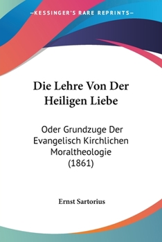 Paperback Die Lehre Von Der Heiligen Liebe: Oder Grundzuge Der Evangelisch Kirchlichen Moraltheologie (1861) [German] Book