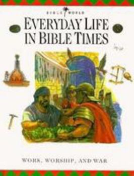 Everyday Life in Bible Times: Work, Worship, and War (Bible World)