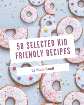 Paperback 50 Selected Kid Friendly Recipes: An One-of-a-kind Kid Friendly Cookbook Book