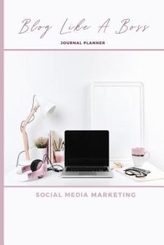 Paperback Blog Like A Boss Journal Planner Social Media Marketing: Small Business, Solopreneur and Online Writing Notebook;Ultimate Organizer to Help You Plan Y Book