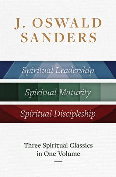 Hardcover J. Oswald Sanders: Three Spiritual Classics in One Volume: Spiritual Leadership, Spiritual Maturity, Spiritual Discipleship Book