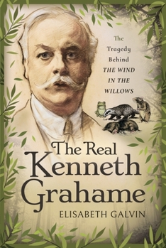 Hardcover The Real Kenneth Grahame: The Tragedy Behind the Wind in the Willows Book