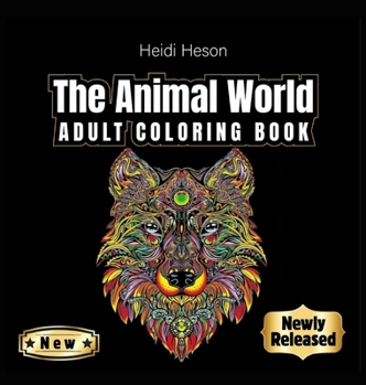 Hardcover The Animal World: An Adult Coloring Book with Lions, Elephants, Owls, Horses, Dogs, Cats, Birds and Many More! (Animals with Patterns Co Book
