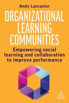 Paperback Organizational Learning Communities: Empowering Social Learning and Collaboration to Improve Performance Book