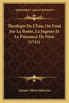 Paperback Theologie De L'Eau, Ou Essai Sur La Bonte, La Sagesse Et La Puissance De Dieu (1743) Book