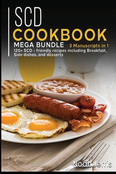Paperback Scd Cookbook: MEGA BUNDLE - 3 Manuscripts in 1 - 120+ SCD - friendly recipes including Breakfast, Side dishes, and desserts Book