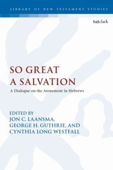 Hardcover So Great a Salvation: A Dialogue on the Atonement in Hebrews Book