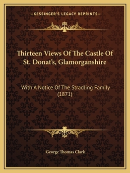 Paperback Thirteen Views Of The Castle Of St. Donat's, Glamorganshire: With A Notice Of The Stradling Family (1871) Book