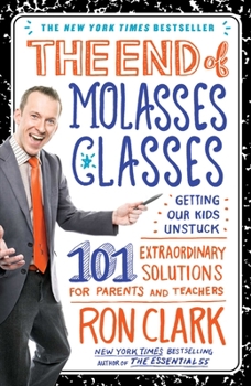 Hardcover The End of Molasses Classes: Getting Our Kids Unstuck: 101 Extraordinary Solutions for Parents and Teachers Book