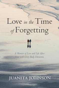 Paperback Love in the Time of Forgetting: A Memoir of Love and Life After Loss with Lewy Body Dementia Book