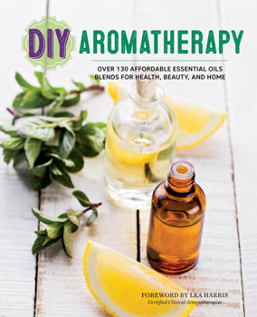 Paperback DIY Aromatherapy: Over 130 Affordable Essential Oils Blends for Health, Beauty, and Home Book