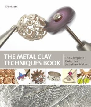 Hardcover Metal Clay Techniques the Complete Guide for All Jewellery Makers. Sue Heaser Book