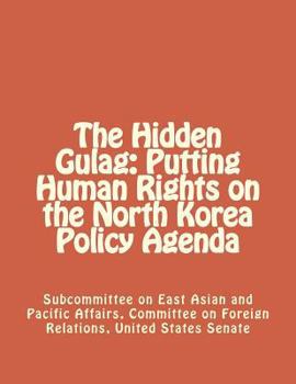 The Hidden Gulag: Putting Human Rights on the North Korea Policy Agenda