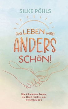 Paperback Das Leben wird anders schön!: Wie ich meiner Trauer die Hand reichte, um weiterzuleben [German] Book