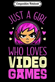 Composition Notebook: Just A Girl Who Loves Video Games Gamer s Women Girls Journal/Notebook Blank Lined Ruled 6x9 100 Pages