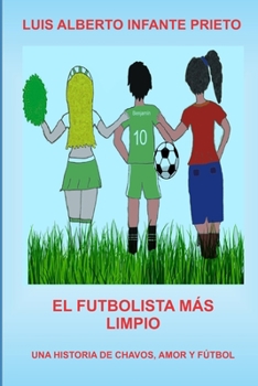 El Futbolista Más Limpio: Una historia de Chavos, Amor y Fútbol (Spanish Edition)