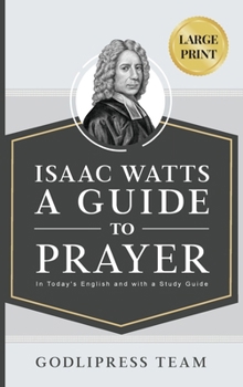 Hardcover Isaac Watts A Guide to Prayer: In Today's English and with a Study Guide (LARGE PRINT) [Large Print] Book
