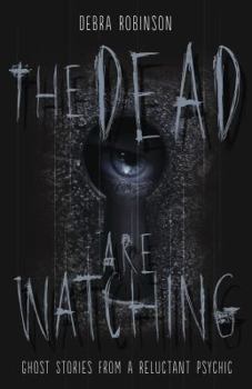 Paperback The Dead Are Watching: Ghost Stories from a Reluctant Psychic Book