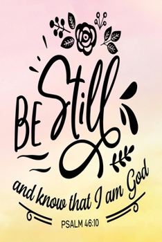 Paperback Daily Gratitude Journal: Be Still And Know That I Am God Psalm 46:10 - Daily and Weekly Reflection - Positive Mindset Notebook - Cultivate Happ Book
