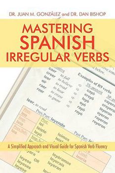 Paperback Mastering Spanish Irregular Verbs: A Simplified Approach and Visual Guide for Spanish Verb Fluency Book