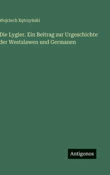 Hardcover Die Lygier. Ein Beitrag zur Urgeschichte der Westslawen und Germanen [German] Book