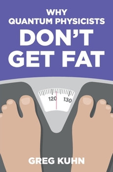 Paperback Why Quantum Physicists Don't Get Fat: Inject Your Diet With Rocket Fuel Book