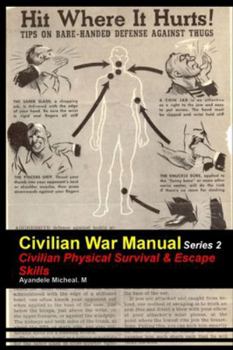 CIVILIAN WAR MANUAL SERIES 2: Civilian Physical Survival & Escape Skills