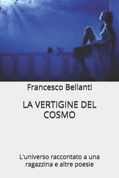 LA VERTIGINE DEL COSMO: L'universo raccontato a una ragazzina e altre poesie (Italian Edition)