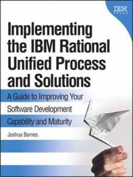 Paperback Implementing the IBM Rational Unified Process and Solutions: A Guide to Improving Your Software Development Capability and Maturity Book