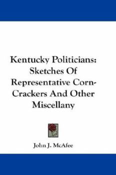 Paperback Kentucky Politicians: Sketches Of Representative Corn-Crackers And Other Miscellany Book