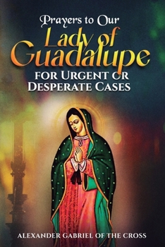 Prayers to Our Lady of Guadalupe for Urgent or Desperate Cases